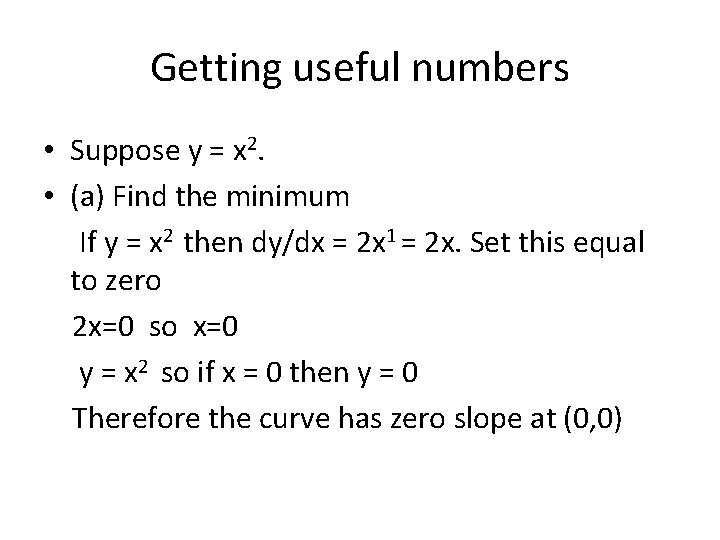 Getting useful numbers • Suppose y = x 2. • (a) Find the minimum