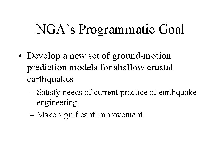 NGA’s Programmatic Goal • Develop a new set of ground-motion prediction models for shallow