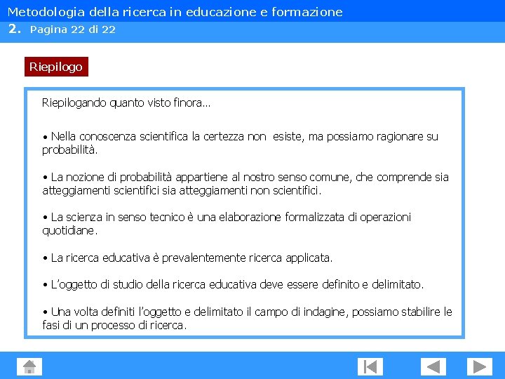 Metodologia della ricerca in educazione e formazione 2. Pagina 22 di 22 Riepilogo Riepilogando Metodologia della ricerca in educazione e formazione 2. Pagina 22 di 22 Riepilogo Riepilogando