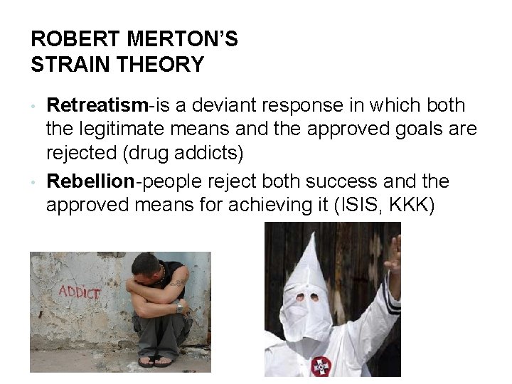 ROBERT MERTON’S STRAIN THEORY • • Retreatism-is a deviant response in which both the