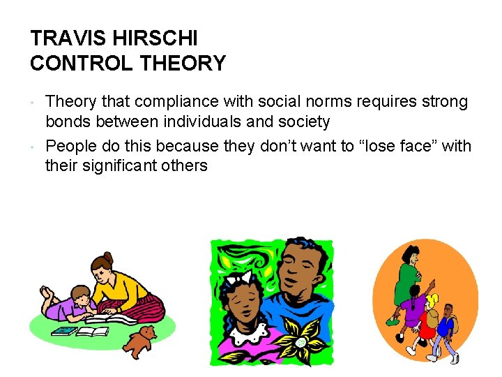 TRAVIS HIRSCHI CONTROL THEORY • • Theory that compliance with social norms requires strong