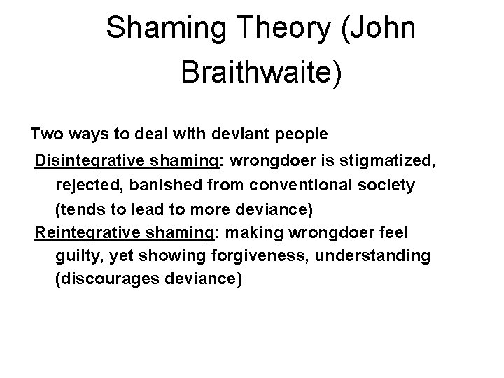 Shaming Theory (John Braithwaite) Two ways to deal with deviant people Disintegrative shaming: wrongdoer