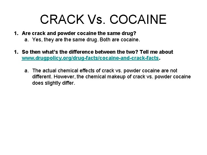 CRACK Vs. COCAINE 1. Are crack and powder cocaine the same drug? a. Yes,