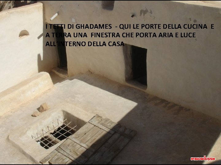 I TETTI DI GHADAMES - QUI LE PORTE DELLA CUCINA E A TERRA UNA