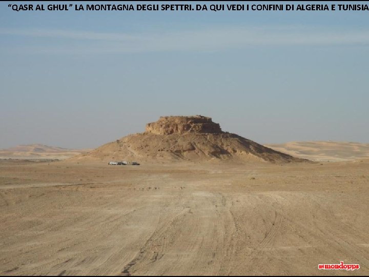 “QASR AL GHUL” LA MONTAGNA DEGLI SPETTRI. DA QUI VEDI I CONFINI DI ALGERIA