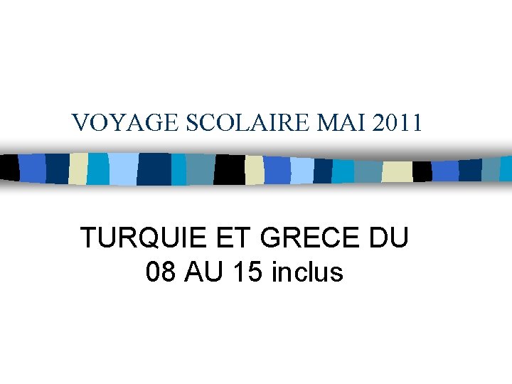 VOYAGE SCOLAIRE MAI 2011 TURQUIE ET GRECE DU 08 AU 15 inclus 