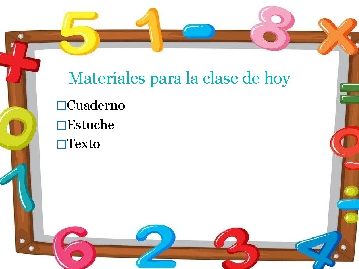 Materiales para la clase de hoy �Cuaderno �Estuche �Texto 