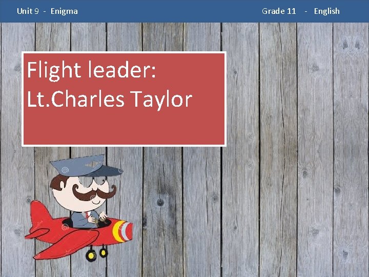  Unit 9 - Enigma Flight leader: Lt. Charles Taylor Grade 11 - English