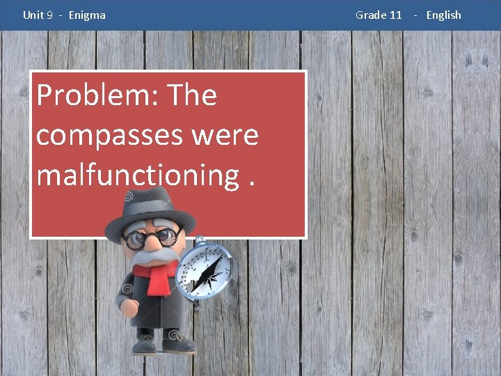  Unit 9 - Enigma Problem: The compasses were malfunctioning. Grade 11 - English