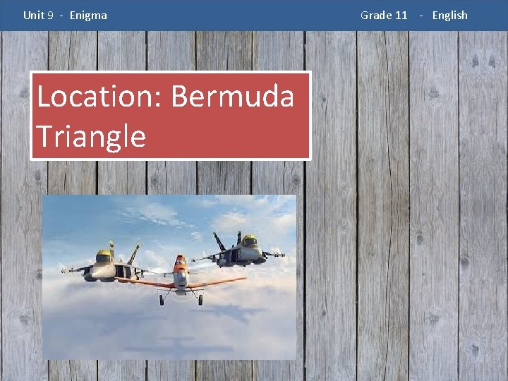  Unit 9 - Enigma Location: Bermuda Triangle Grade 11 - English 