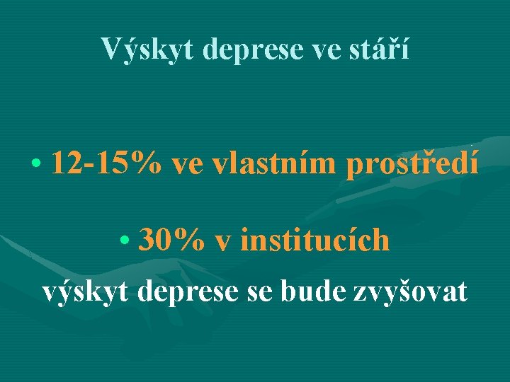 Výskyt deprese ve stáří • 12 -15% ve vlastním prostředí • 30% v institucích