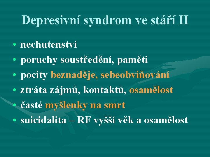 Depresivní syndrom ve stáří II • • • nechutenství poruchy soustředění, paměti pocity beznaděje,