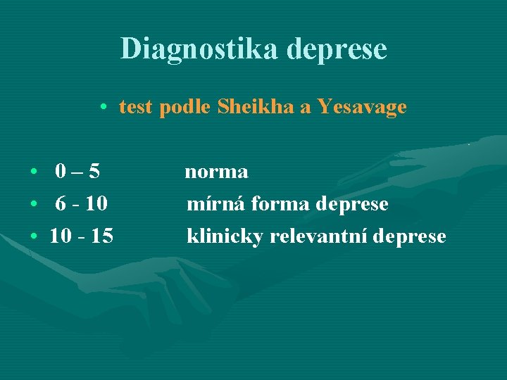 Diagnostika deprese • test podle Sheikha a Yesavage • • • 0 – 5