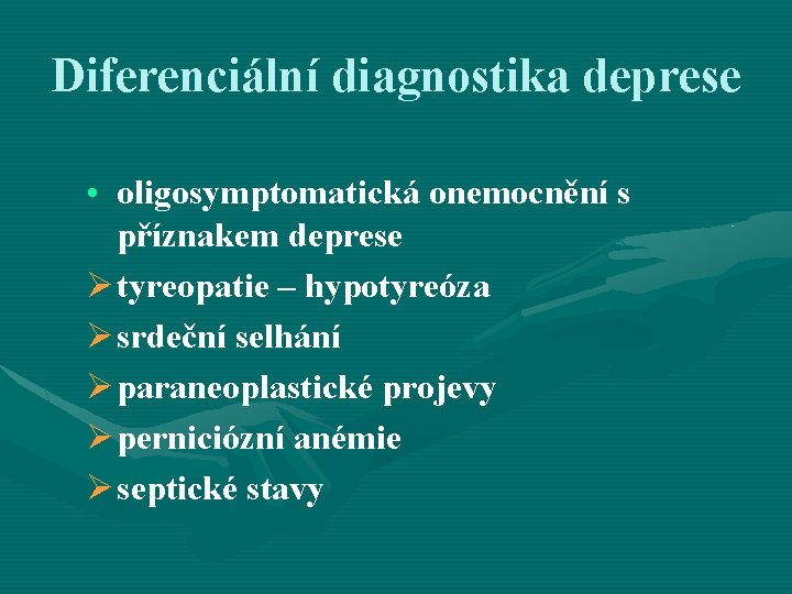 Diferenciální diagnostika deprese • oligosymptomatická onemocnění s příznakem deprese Ø tyreopatie – hypotyreóza Ø