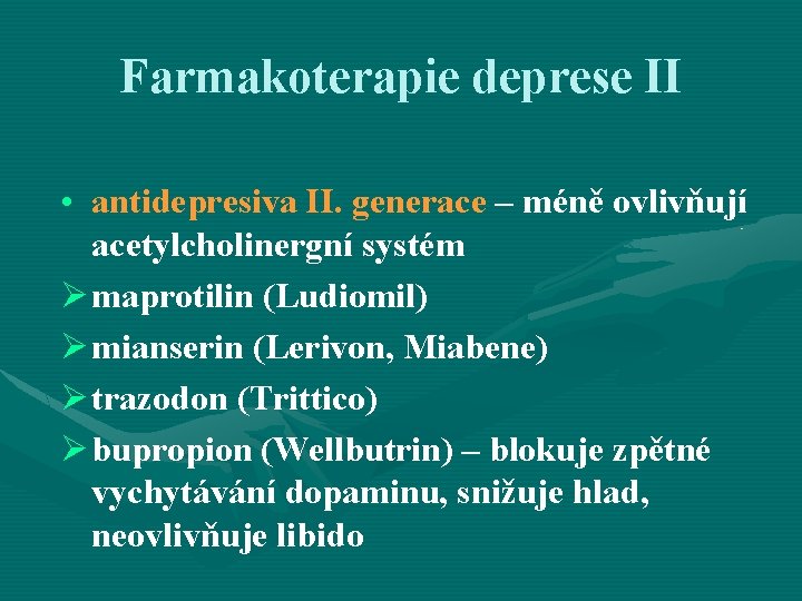 Farmakoterapie deprese II • antidepresiva II. generace – méně ovlivňují acetylcholinergní systém Ø maprotilin