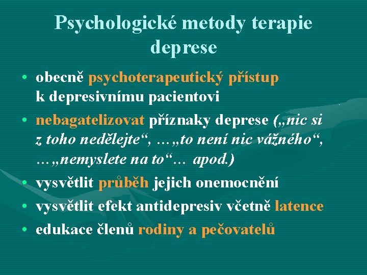 Psychologické metody terapie deprese • obecně psychoterapeutický přístup k depresivnímu pacientovi • nebagatelizovat příznaky