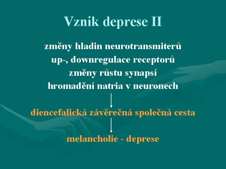 Vznik deprese II změny hladin neurotransmiterů up-, downregulace receptorů změny růstu synapsí hromadění natria