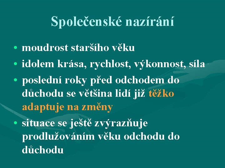 Společenské nazírání • moudrost staršího věku • idolem krása, rychlost, výkonnost, síla • poslední