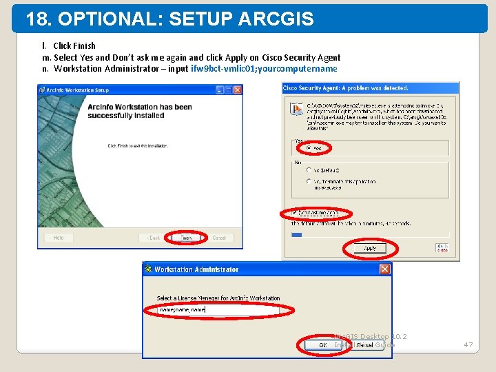 18. OPTIONAL: SETUP ARCGIS WORKSTATION l. Click Finish m. Select Yes and Don’t ask