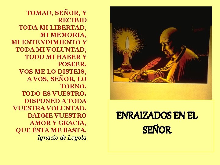 TOMAD, SEÑOR, Y RECIBID TODA MI LIBERTAD, MI MEMORIA, MI ENTENDIMIENTO Y TODA MI