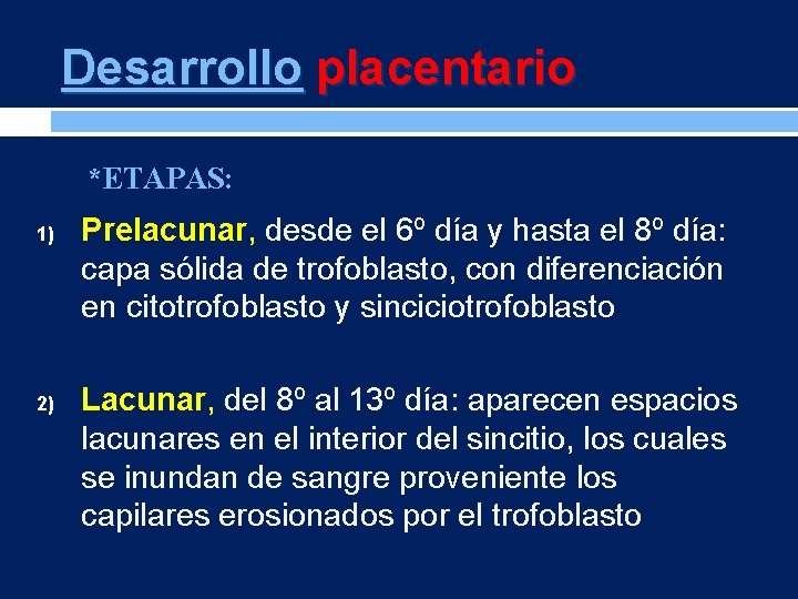 Desarrollo placentario *ETAPAS: 1) 2) Prelacunar, desde el 6º día y hasta el 8º