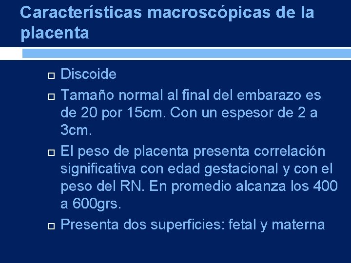 Características macroscópicas de la placenta Discoide Tamaño normal al final del embarazo es de