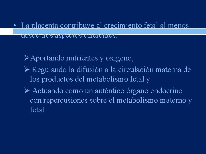  • La placenta contribuye al crecimiento fetal al menos desde tres aspectos diferentes: