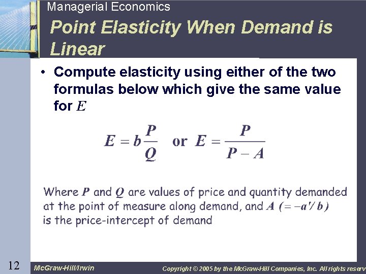 12 Managerial Economics Point Elasticity When Demand is Linear • Compute elasticity using either