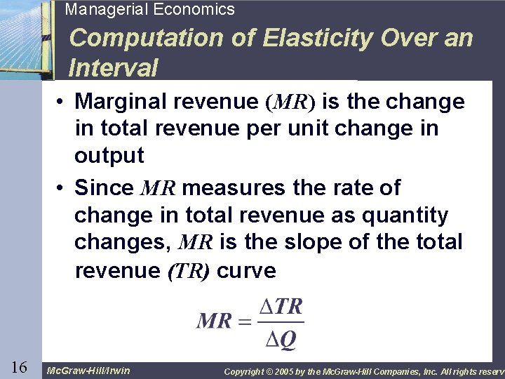16 Managerial Economics Computation of Elasticity Over an Interval • Marginal revenue (MR) is
