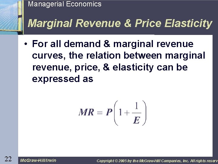 22 Managerial Economics Marginal Revenue & Price Elasticity • For all demand & marginal