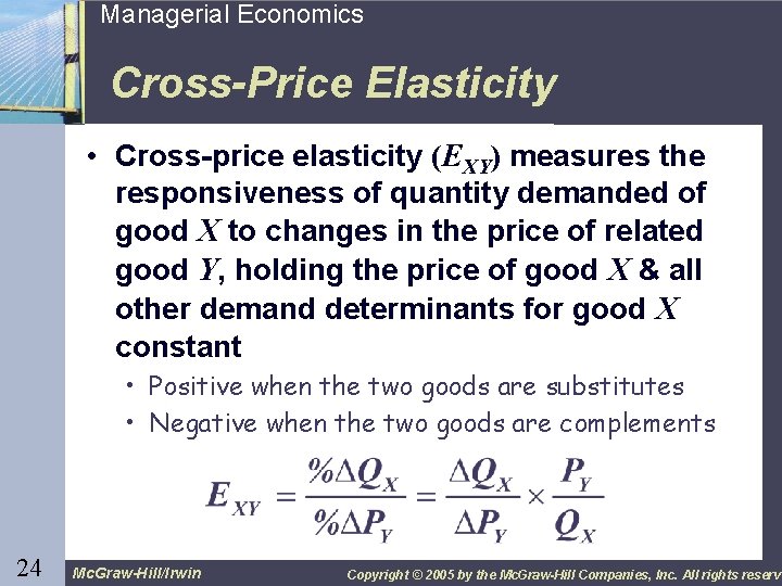 24 Managerial Economics Cross-Price Elasticity • Cross-price elasticity (EXY) measures the responsiveness of quantity