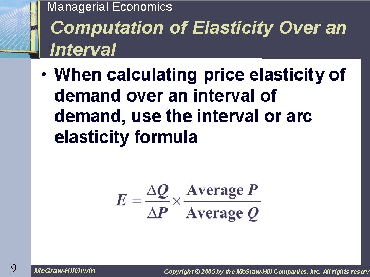 9 Managerial Economics Computation of Elasticity Over an Interval • When calculating price elasticity