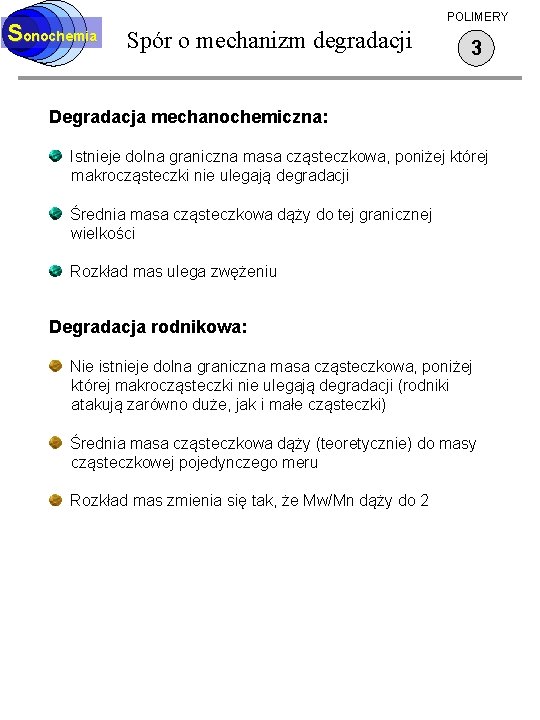 Sonochemia POLIMERY Spór o mechanizm degradacji 3 Degradacja mechanochemiczna: Istnieje dolna graniczna masa cząsteczkowa,