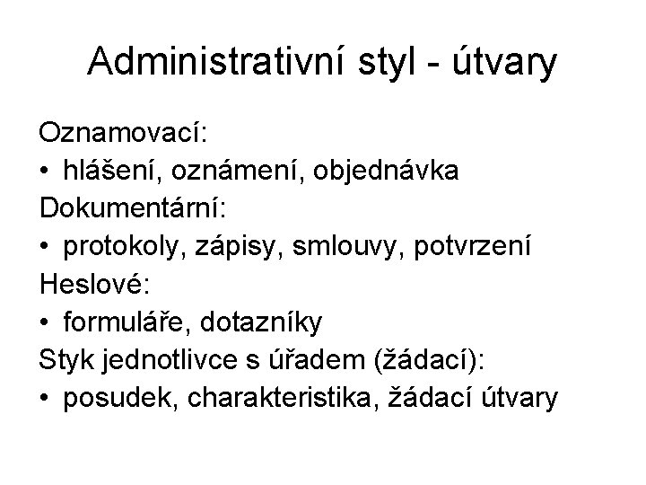 Administrativní styl - útvary Oznamovací: • hlášení, oznámení, objednávka Dokumentární: • protokoly, zápisy, smlouvy,