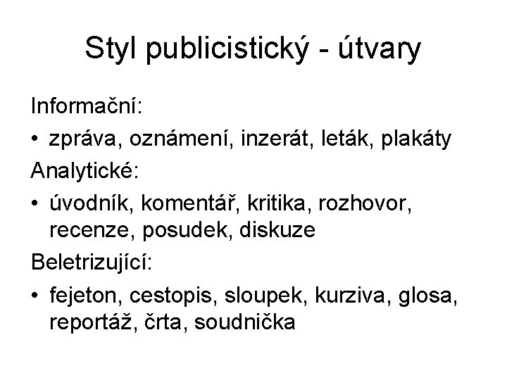 Styl publicistický - útvary Informační: • zpráva, oznámení, inzerát, leták, plakáty Analytické: • úvodník,