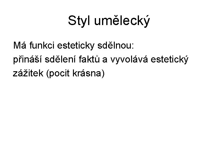 Styl umělecký Má funkci esteticky sdělnou: přináší sdělení faktů a vyvolává estetický zážitek (pocit