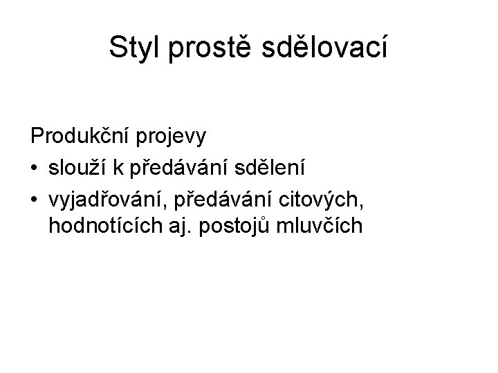 Styl prostě sdělovací Produkční projevy • slouží k předávání sdělení • vyjadřování, předávání citových,