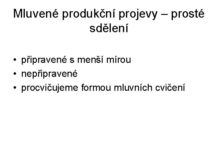 Mluvené produkční projevy – prosté sdělení • připravené s menší mírou • nepřipravené •
