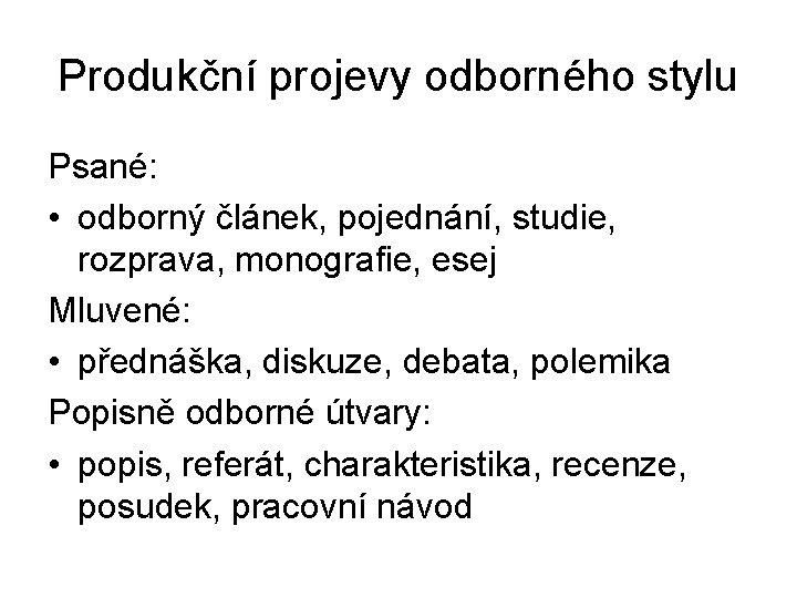 Produkční projevy odborného stylu Psané: • odborný článek, pojednání, studie, rozprava, monografie, esej Mluvené: