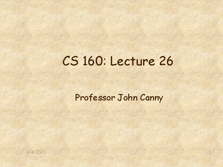 CS 160: Lecture 26 Professor John Canny 3/4/2021 1 