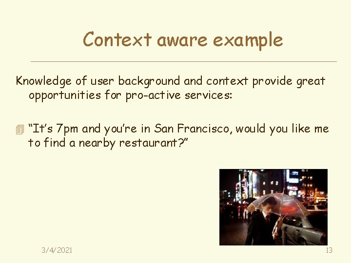 Context aware example Knowledge of user background and context provide great opportunities for pro-active