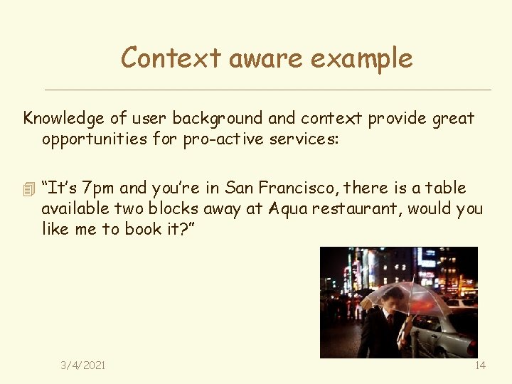 Context aware example Knowledge of user background and context provide great opportunities for pro-active