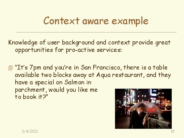 Context aware example Knowledge of user background and context provide great opportunities for pro-active