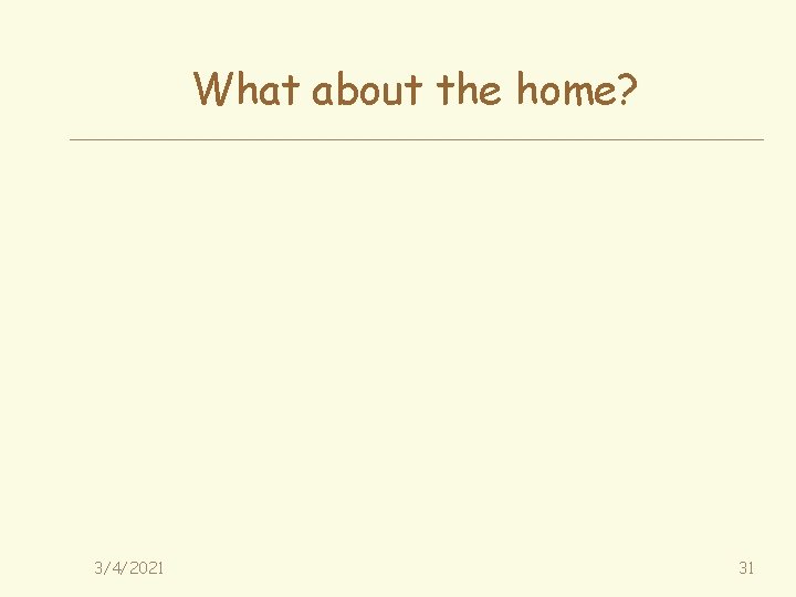 What about the home? 3/4/2021 31 