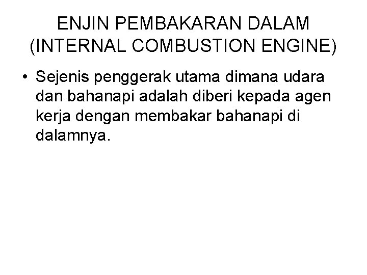 ENJIN PEMBAKARAN DALAM (INTERNAL COMBUSTION ENGINE) • Sejenis penggerak utama dimana udara dan bahanapi