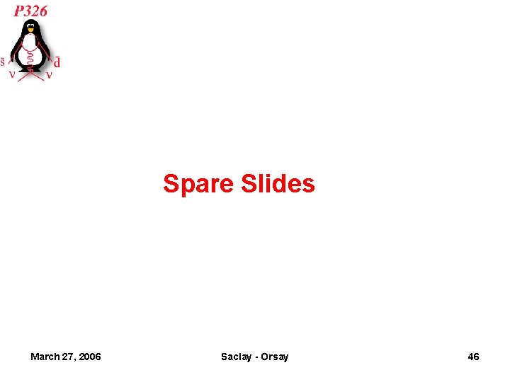 Spare Slides March 27, 2006 Saclay - Orsay 46 