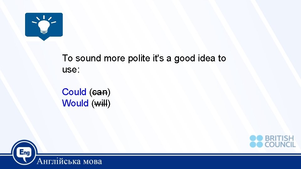 To sound more polite it's a good idea to use: Could (can) Would (will)