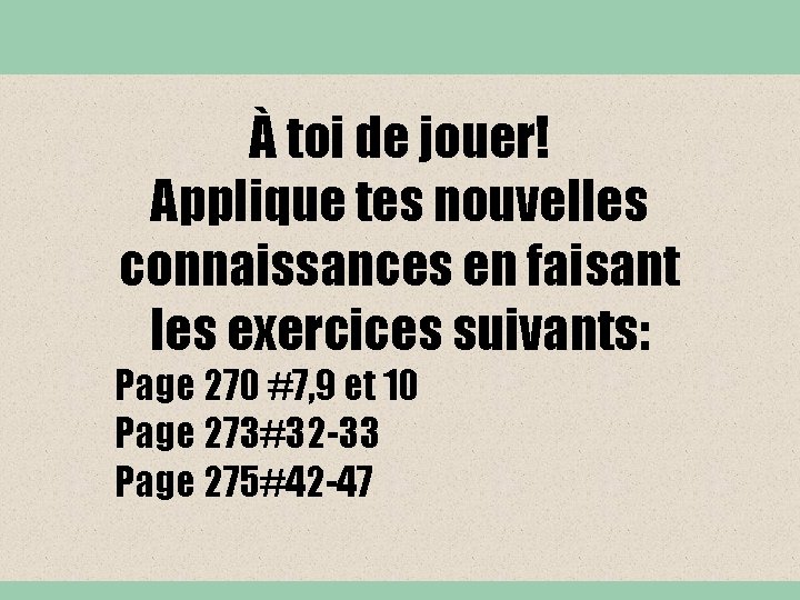 À toi de jouer! Applique tes nouvelles connaissances en faisant les exercices suivants: Page