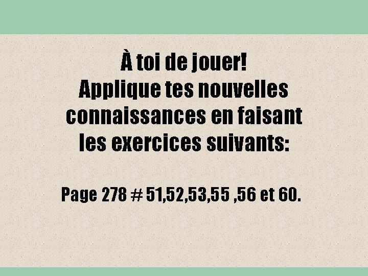 À toi de jouer! Applique tes nouvelles connaissances en faisant les exercices suivants: Page