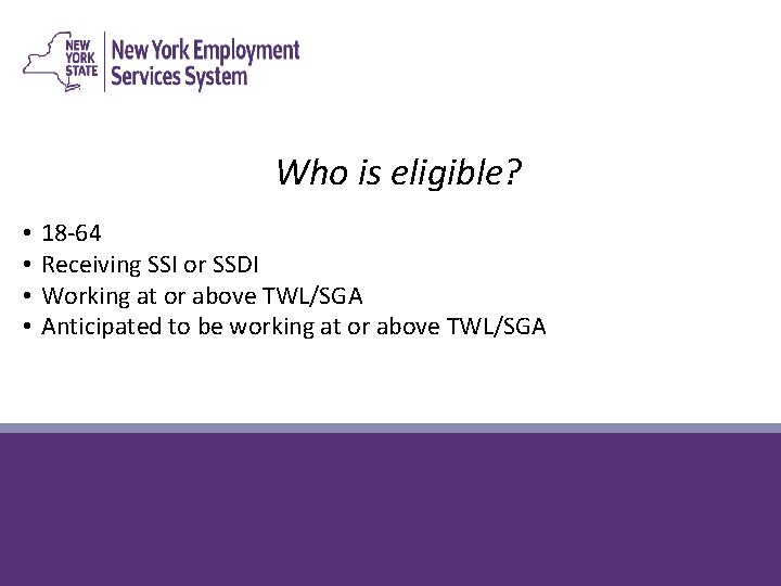 Who is eligible? • • 18 -64 Receiving SSI or SSDI Working at or